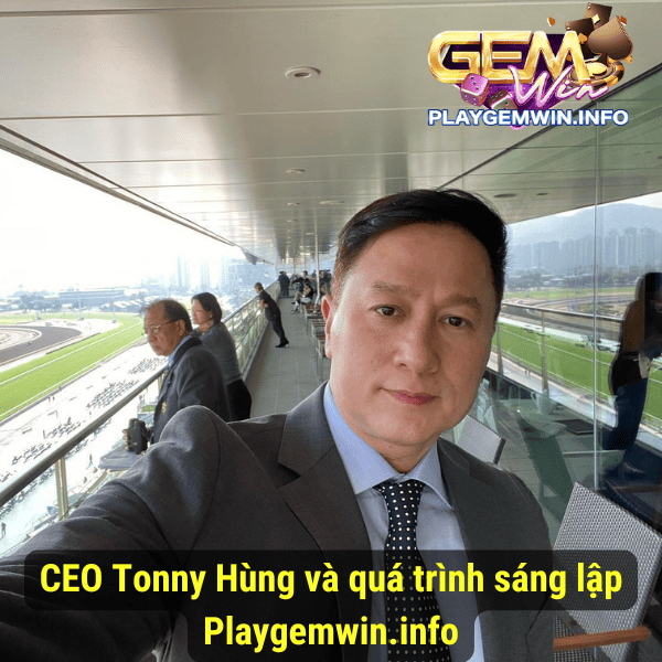 CEO Tonny Hùng và quá trình sáng lập Playgemwin.cfd